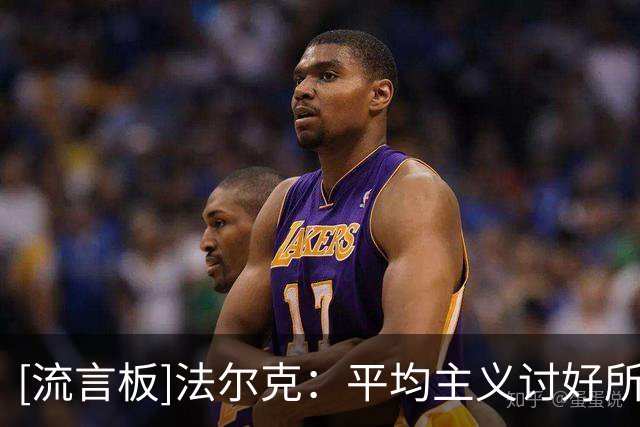 [流言板]法尔克：平均主义讨好所有人？没见过这样做还能成功的教练